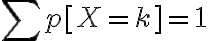 $\sum p[X=k]=1$